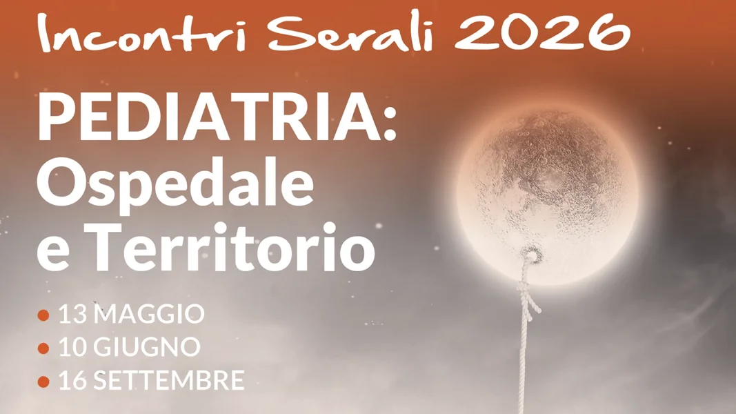 “INCONTRI SERALI 2026. PEDIATRIA: OSPEDALE E TERRITORIO. 47° MAGGIO PEDIATRICO”