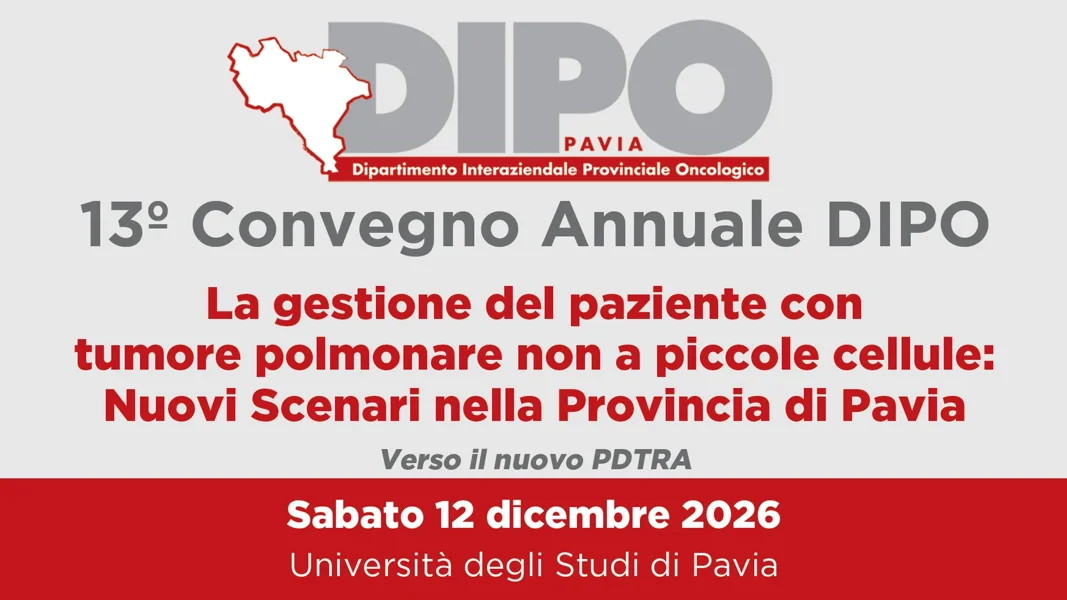 DIPO 13° Convegno Annuale DIPO _ La gestione del paziente con tumore polmonare non a piccola cellula: Nuovi Scenari nella Provincia di Pavia